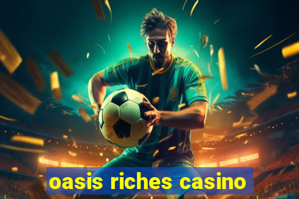 oasis riches casino