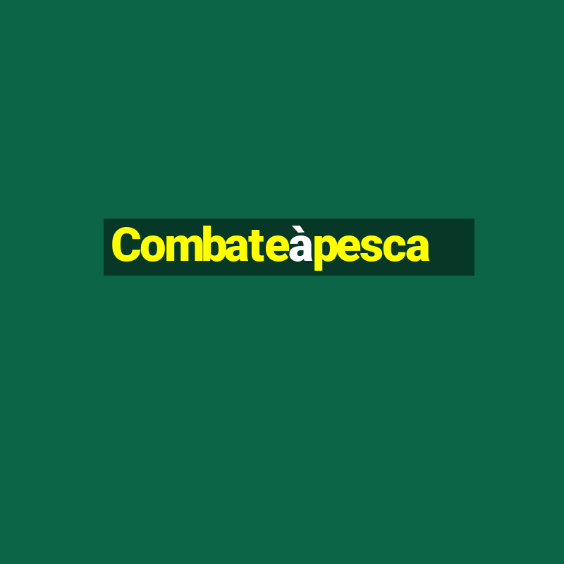 Combateàpesca