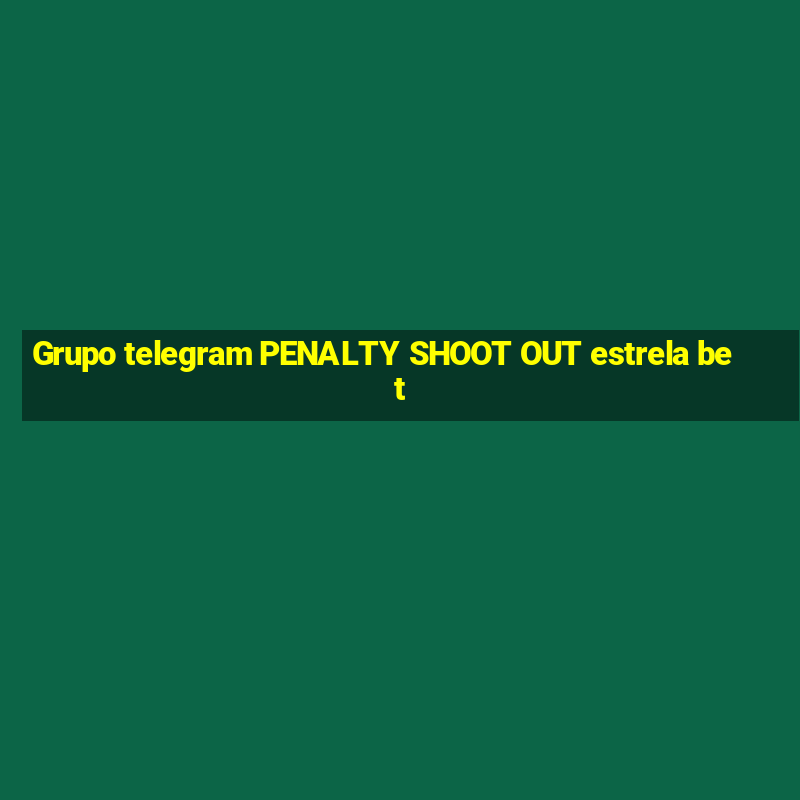 Grupo telegram PENALTY SHOOT OUT estrela bet