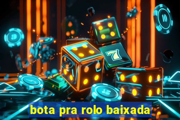 bota pra rolo baixada