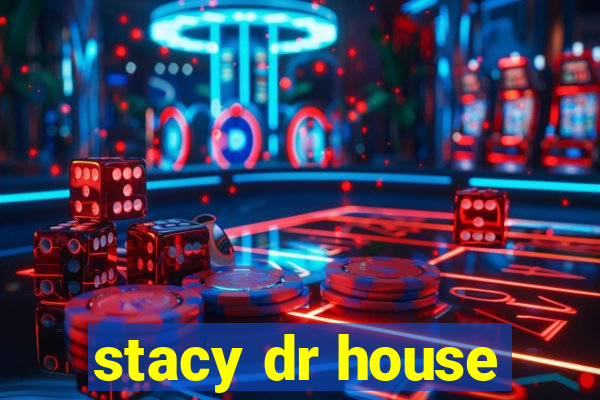 stacy dr house