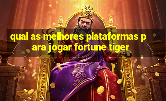 qual as melhores plataformas para jogar fortune tiger