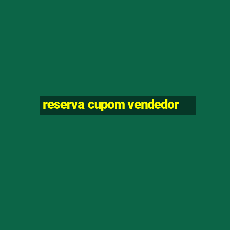 reserva cupom vendedor