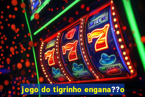 jogo do tigrinho engana??o