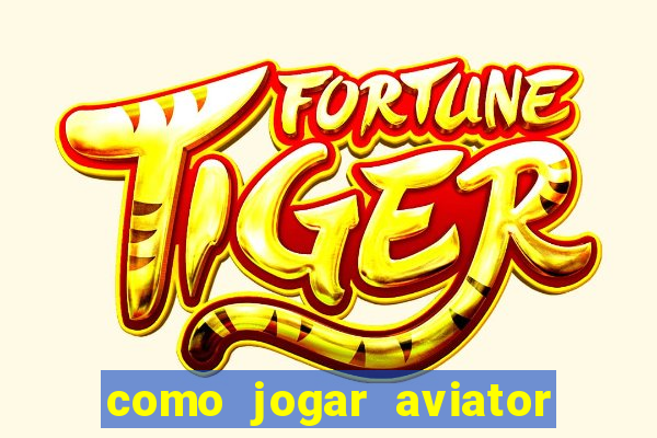 como jogar aviator e ganhar dinheiro