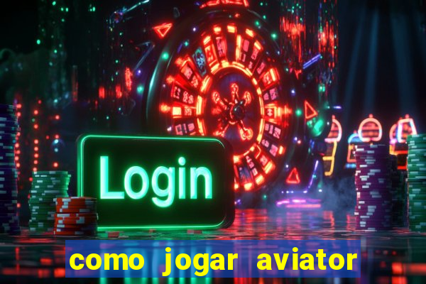 como jogar aviator e ganhar dinheiro