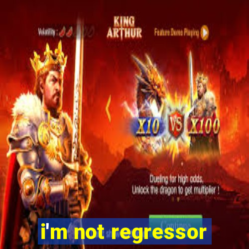 i'm not regressor