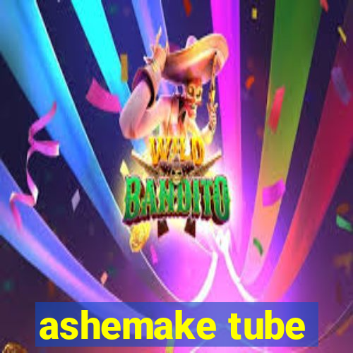 ashemake tube