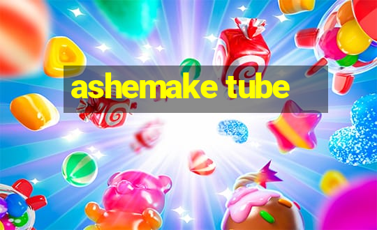 ashemake tube