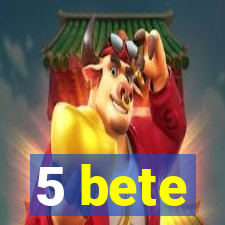 5 bete