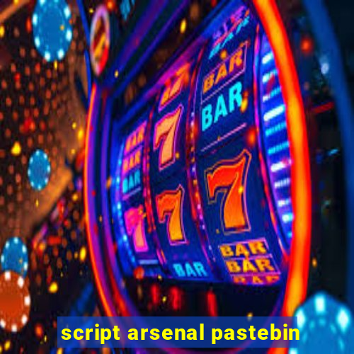 script arsenal pastebin