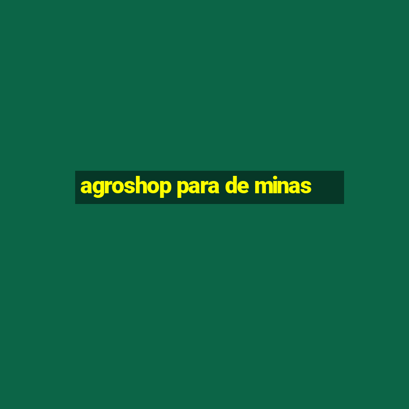 agroshop para de minas