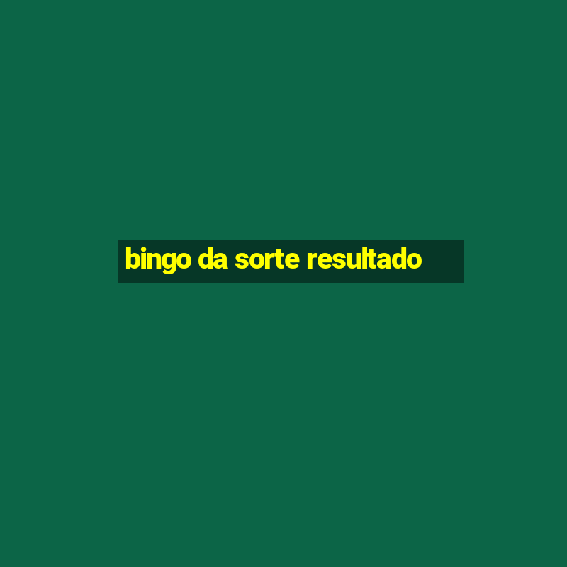 bingo da sorte resultado