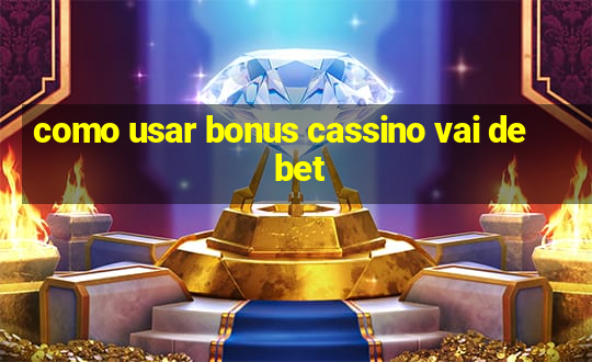 como usar bonus cassino vai de bet