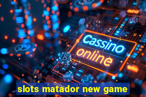 slots matador new game