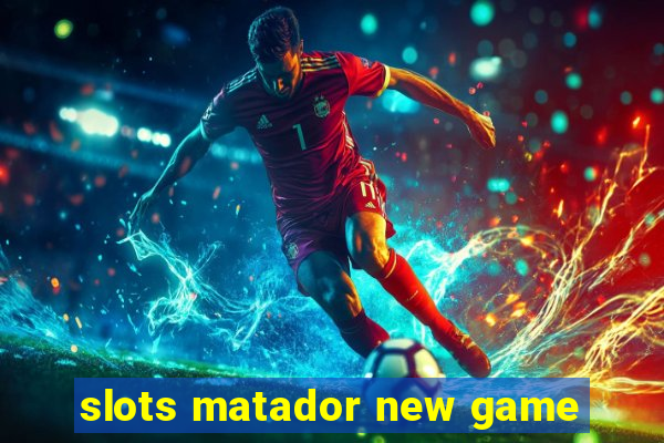 slots matador new game