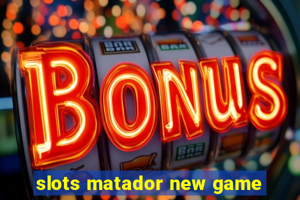 slots matador new game