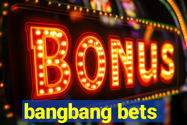 bangbang bets