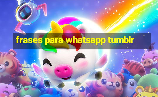 frases para whatsapp tumblr