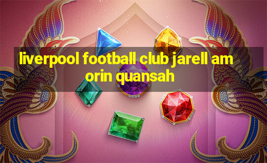 liverpool football club jarell amorin quansah