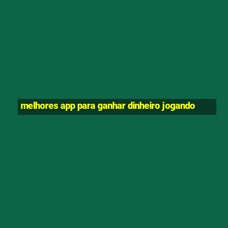 melhores app para ganhar dinheiro jogando