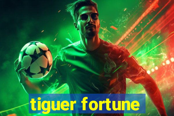 tiguer fortune