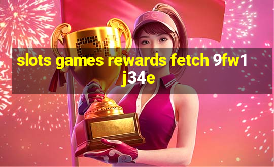 slots games rewards fetch 9fw1 j34e