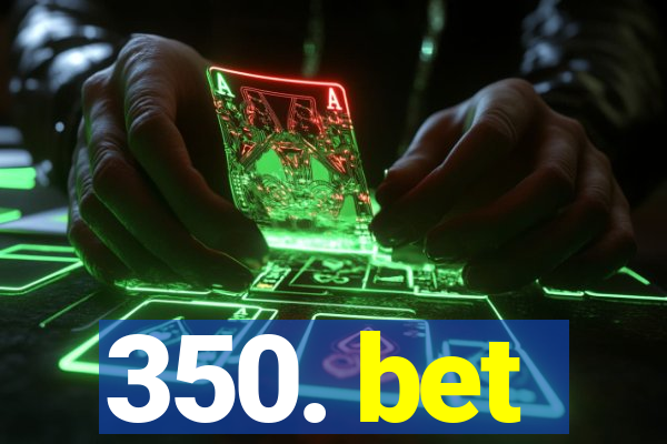 350. bet