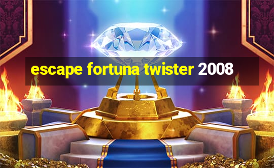 escape fortuna twister 2008