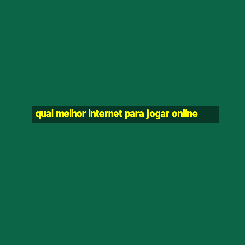 qual melhor internet para jogar online