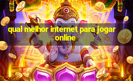 qual melhor internet para jogar online