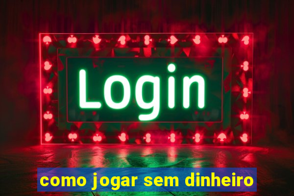 como jogar sem dinheiro