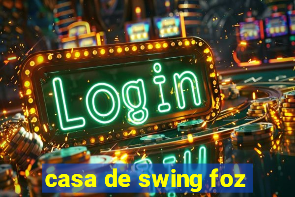 casa de swing foz