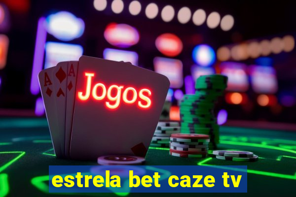 estrela bet caze tv