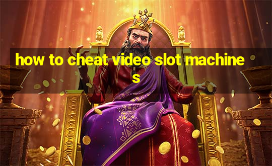 how to cheat video slot machines