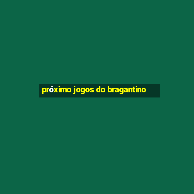 próximo jogos do bragantino