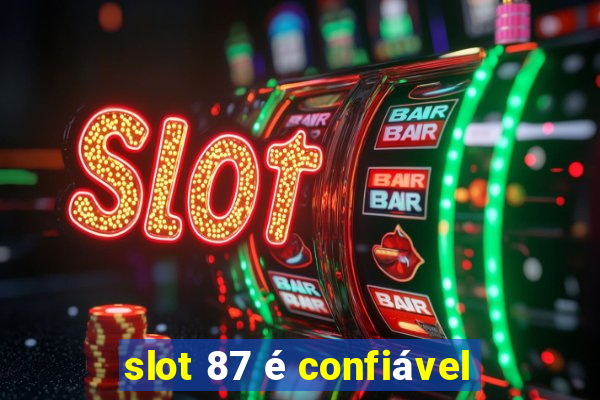 slot 87 é confiável