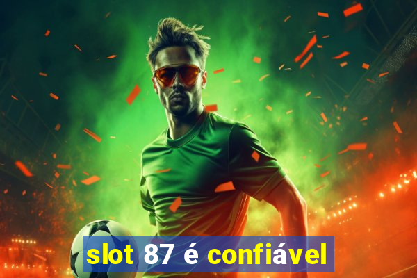 slot 87 é confiável