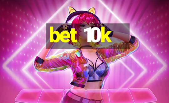 bet 10k