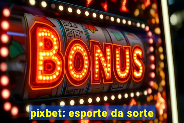 pixbet: esporte da sorte