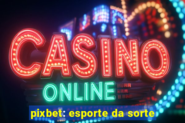 pixbet: esporte da sorte