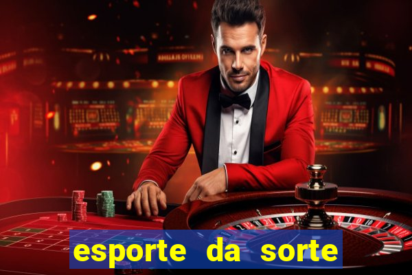 esporte da sorte casino games