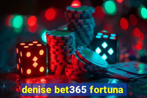 denise bet365 fortuna