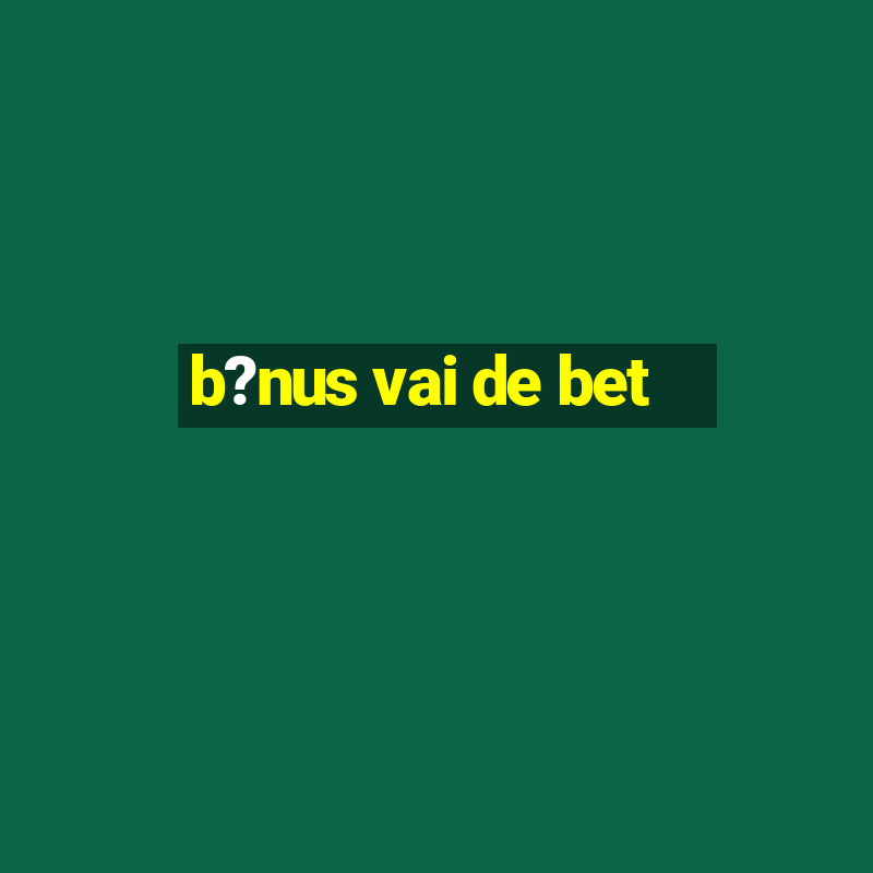 b?nus vai de bet