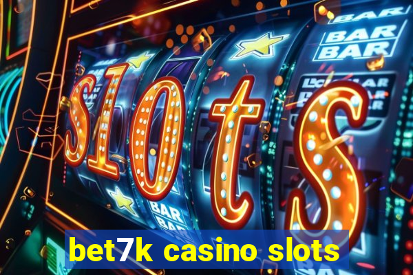 bet7k casino slots