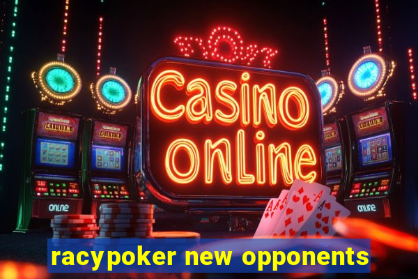 racypoker new opponents