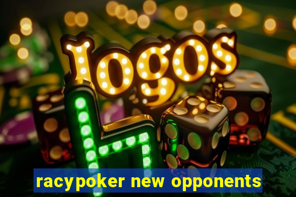 racypoker new opponents