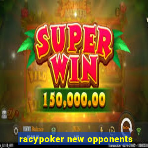 racypoker new opponents