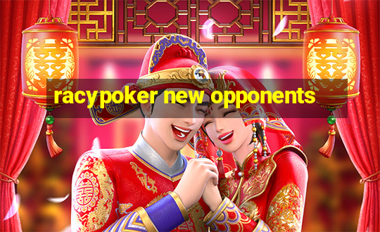 racypoker new opponents