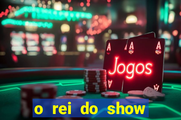 o rei do show filme completo dublado topflix